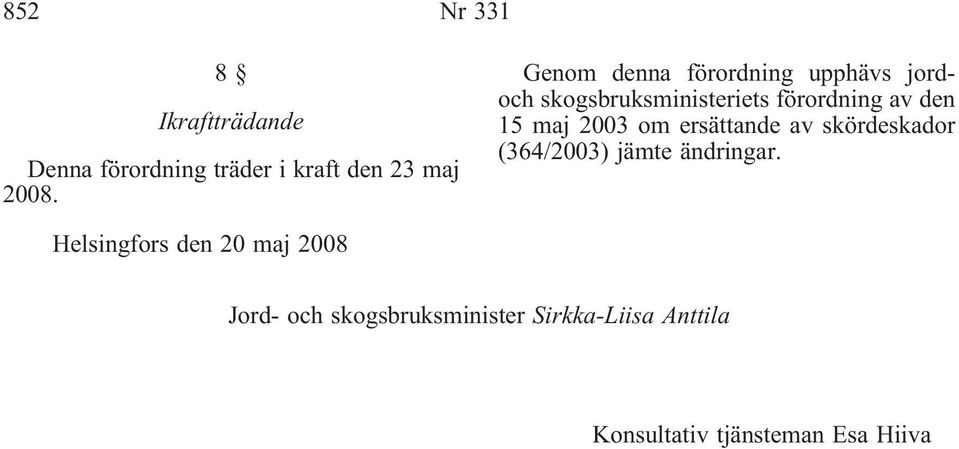 maj 2003 om ersättande av skördeskador (364/2003) jämte ändringar.