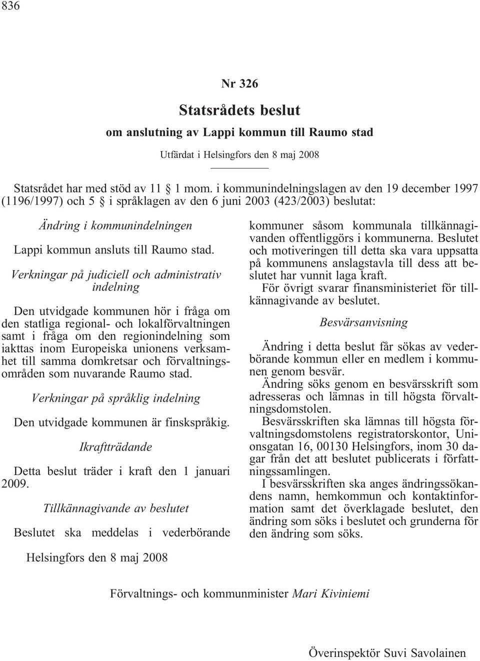 Verkningar på judiciell och administrativ indelning Den utvidgade kommunen hör i fråga om den statliga regional- och lokalförvaltningen samt i fråga om den regionindelning som iakttas inom Europeiska