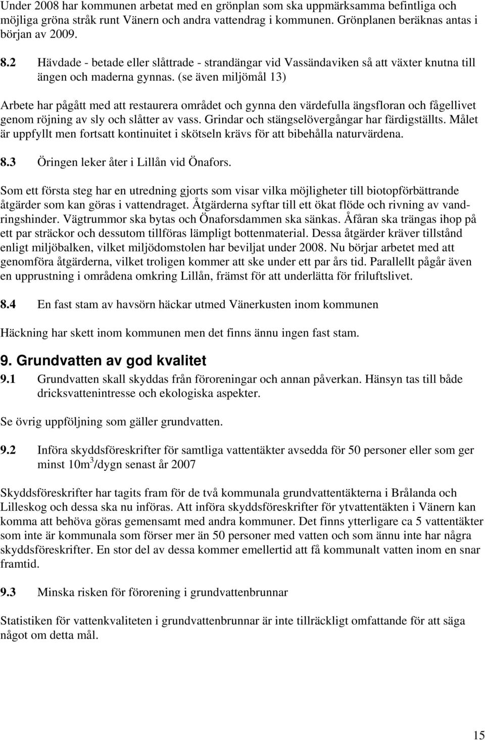 (se även miljömål 13) Arbete har pågått med att restaurera området och gynna den värdefulla ängsfloran och fågellivet genom röjning av sly och slåtter av vass.