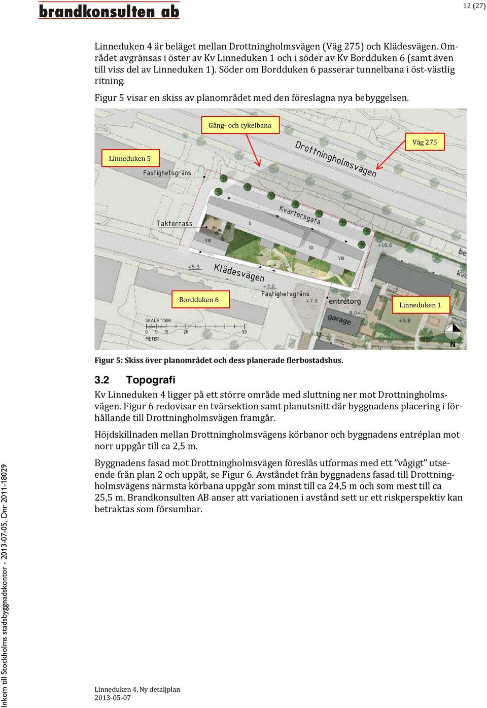 Figur 5 visar en skiss av planområdet med den föreslagna nya bebyggelsen.