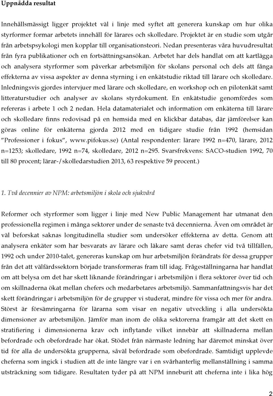 Arbetet har dels handlat om att kartlägga och analysera styrformer som påverkar arbetsmiljön för skolans personal och dels att fånga effekterna av vissa aspekter av denna styrning i en enkätstudie