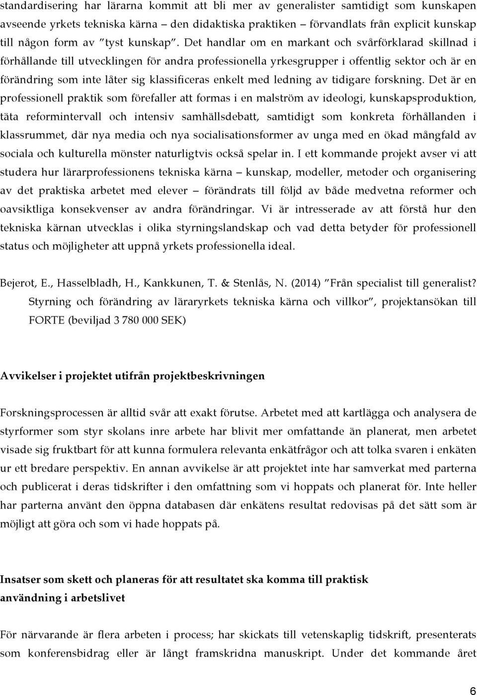 Det handlar om en markant och svårförklarad skillnad i förhållande till utvecklingen för andra professionella yrkesgrupper i offentlig sektor och är en förändring som inte låter sig klassificeras