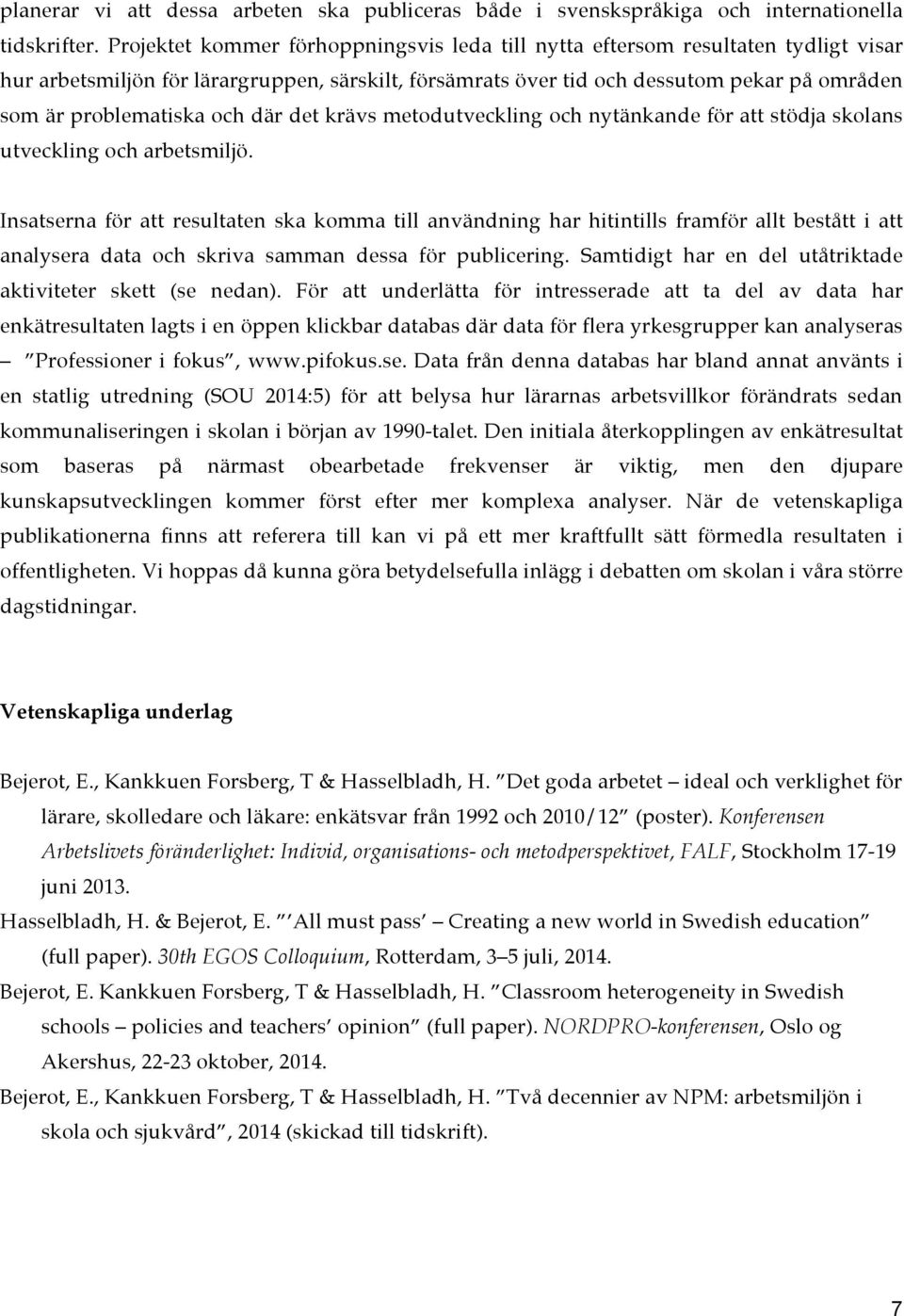 och där det krävs metodutveckling och nytänkande för att stödja skolans utveckling och arbetsmiljö.