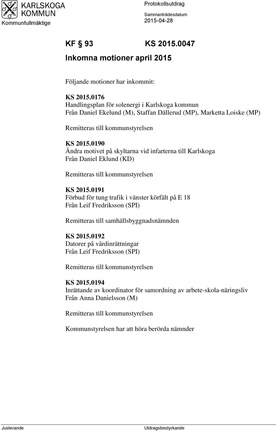 0190 Ändra motivet på skyltarna vid infarterna till Karlskoga Från Daniel Eklund (KD) Remitteras till kommunstyrelsen KS 2015.