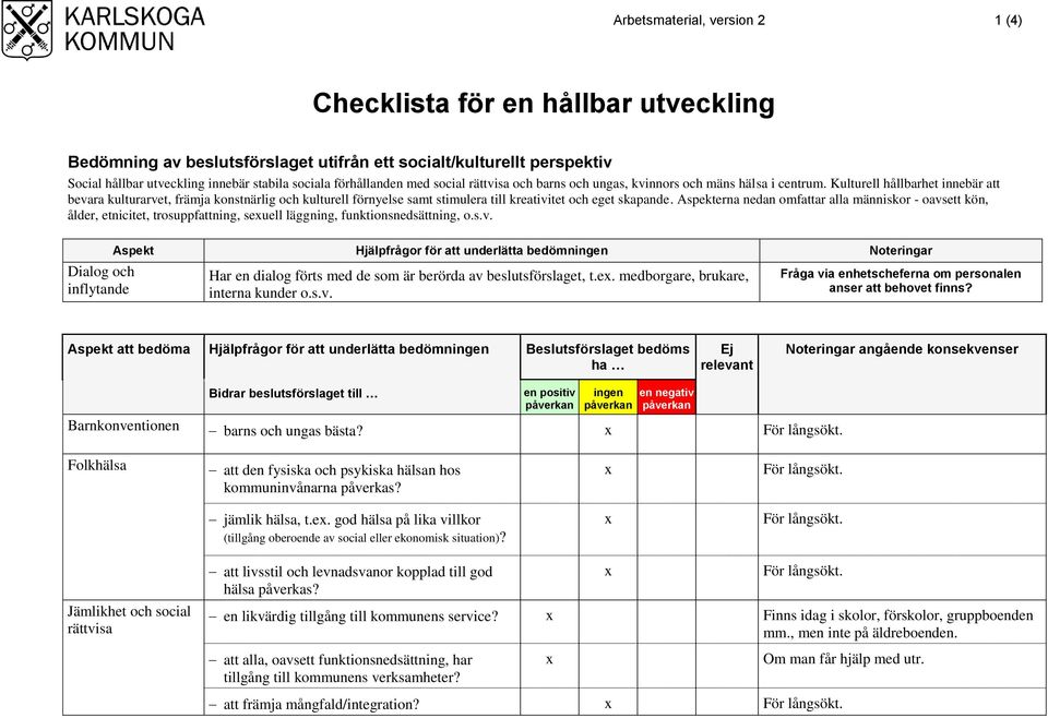 Kulturell hållbarhet innebär att bevara kulturarvet, främja konstnärlig och kulturell förnyelse samt stimulera till kreativitet och eget skapande.