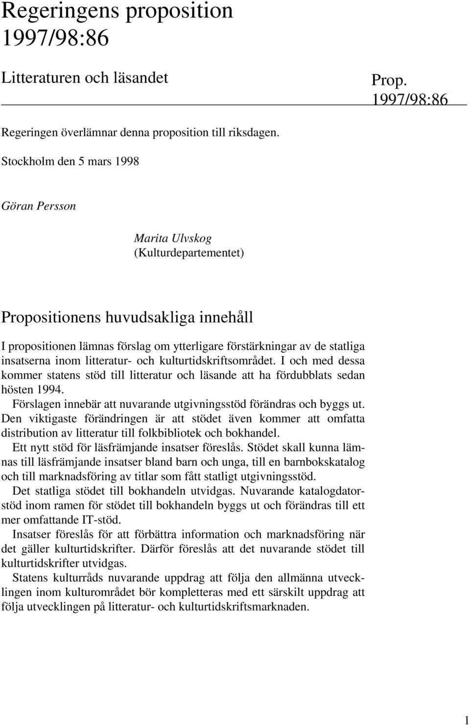 insatserna inom litteratur- och kulturtidskriftsområdet. I och med dessa kommer statens stöd till litteratur och läsande att ha fördubblats sedan hösten 1994.