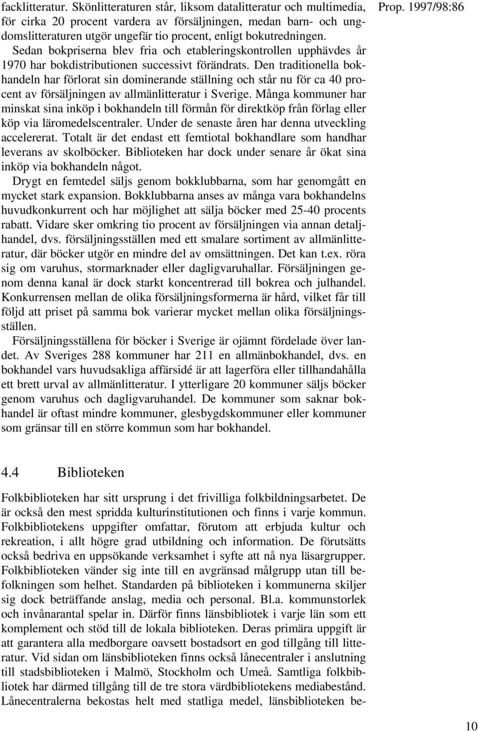 Sedan bokpriserna blev fria och etableringskontrollen upphävdes år 1970 har bokdistributionen successivt förändrats.