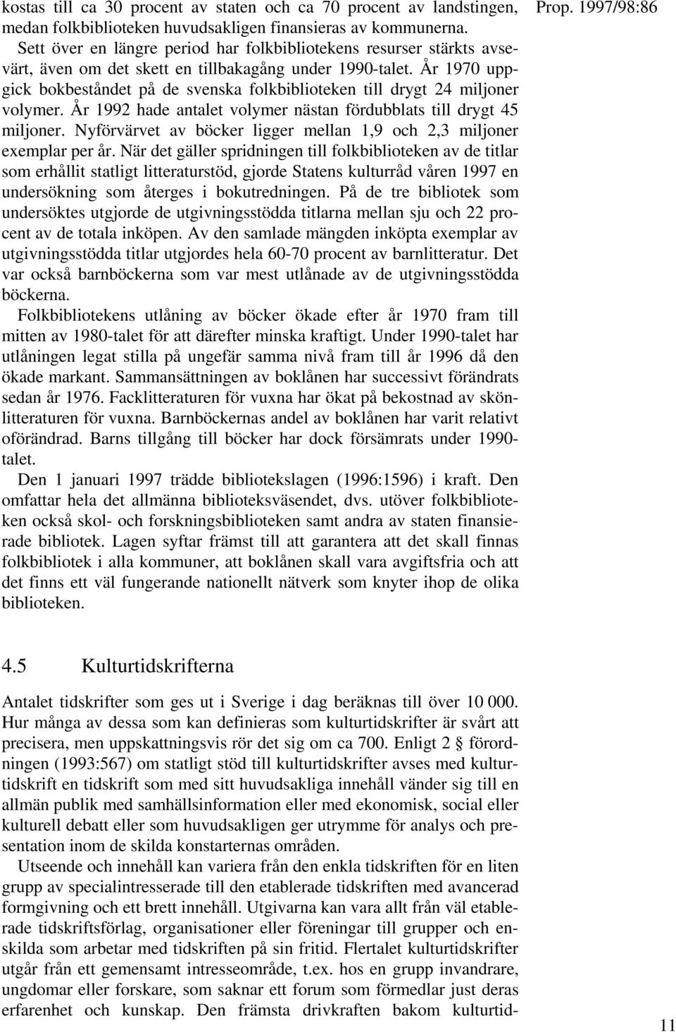 År 1970 uppgick bokbeståndet på de svenska folkbiblioteken till drygt 24 miljoner volymer. År 1992 hade antalet volymer nästan fördubblats till drygt 45 miljoner.
