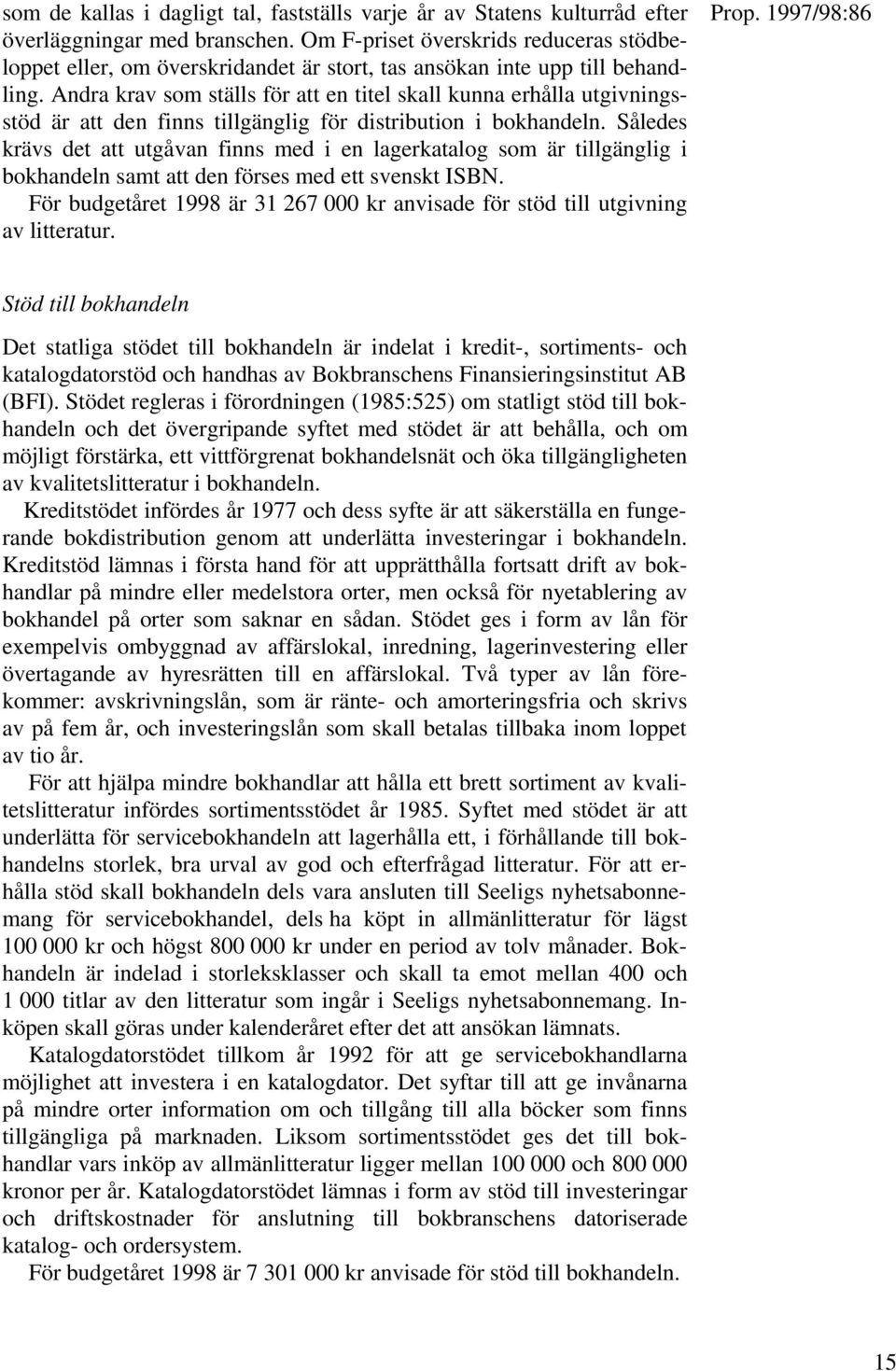 Andra krav som ställs för att en titel skall kunna erhålla utgivningsstöd är att den finns tillgänglig för distribution i bokhandeln.