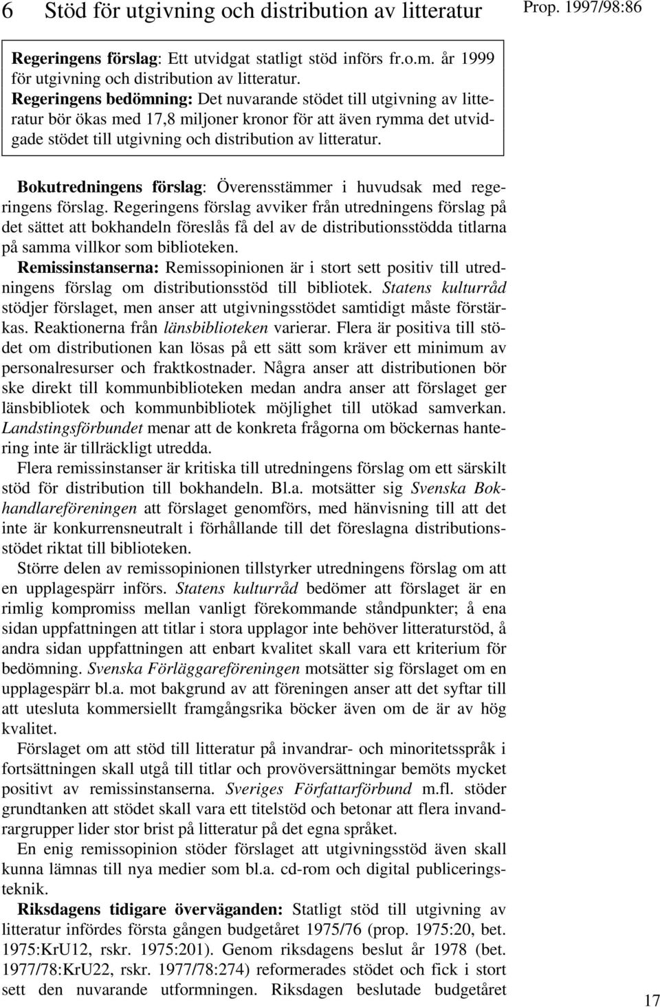 Bokutredningens förslag: Överensstämmer i huvudsak med regeringens förslag.