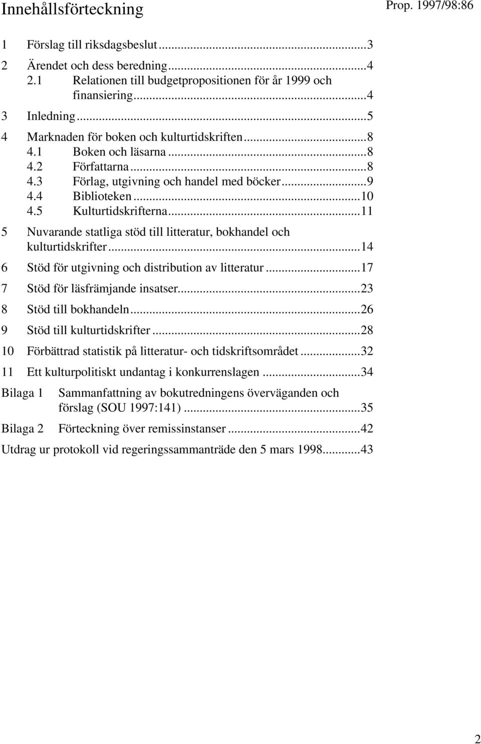 ..11 5 Nuvarande statliga stöd till litteratur, bokhandel och kulturtidskrifter...14 6 Stöd för utgivning och distribution av litteratur...17 7 Stöd för läsfrämjande insatser.