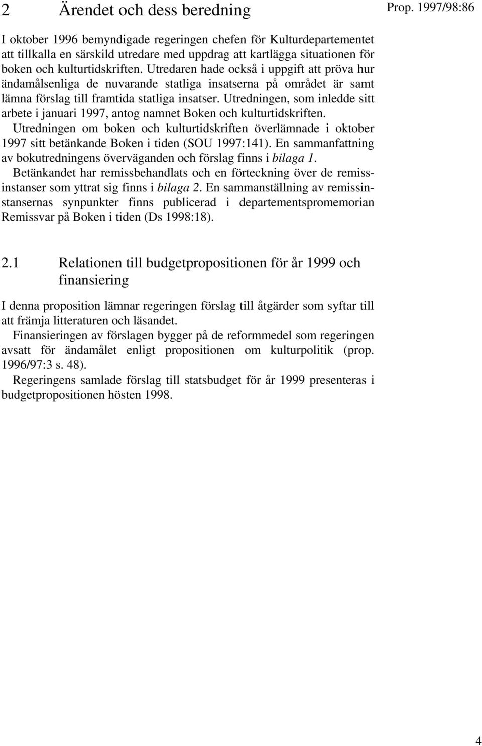 Utredningen, som inledde sitt arbete i januari 1997, antog namnet Boken och kulturtidskriften.