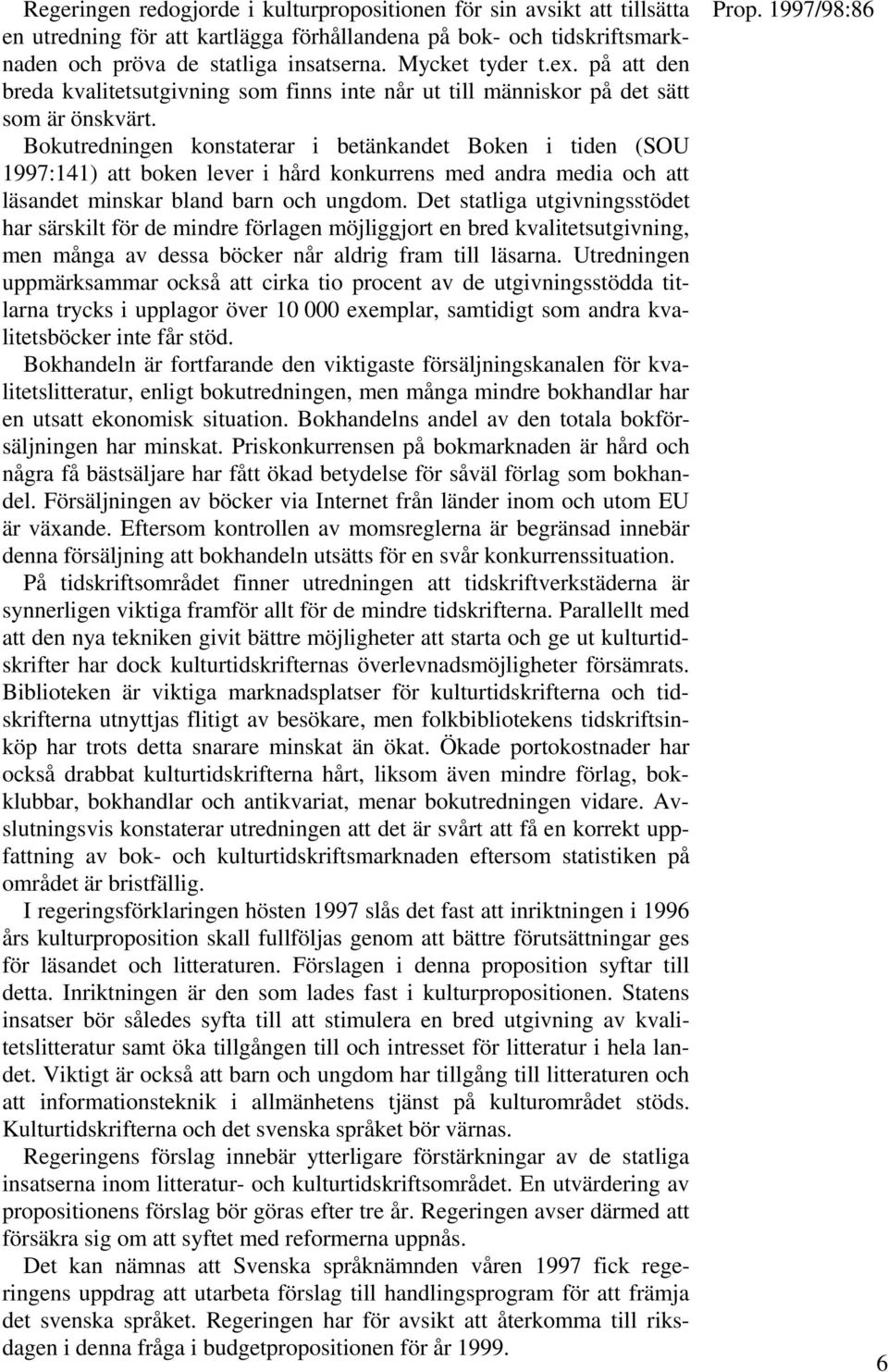 Bokutredningen konstaterar i betänkandet Boken i tiden (SOU 1997:141) att boken lever i hård konkurrens med andra media och att läsandet minskar bland barn och ungdom.