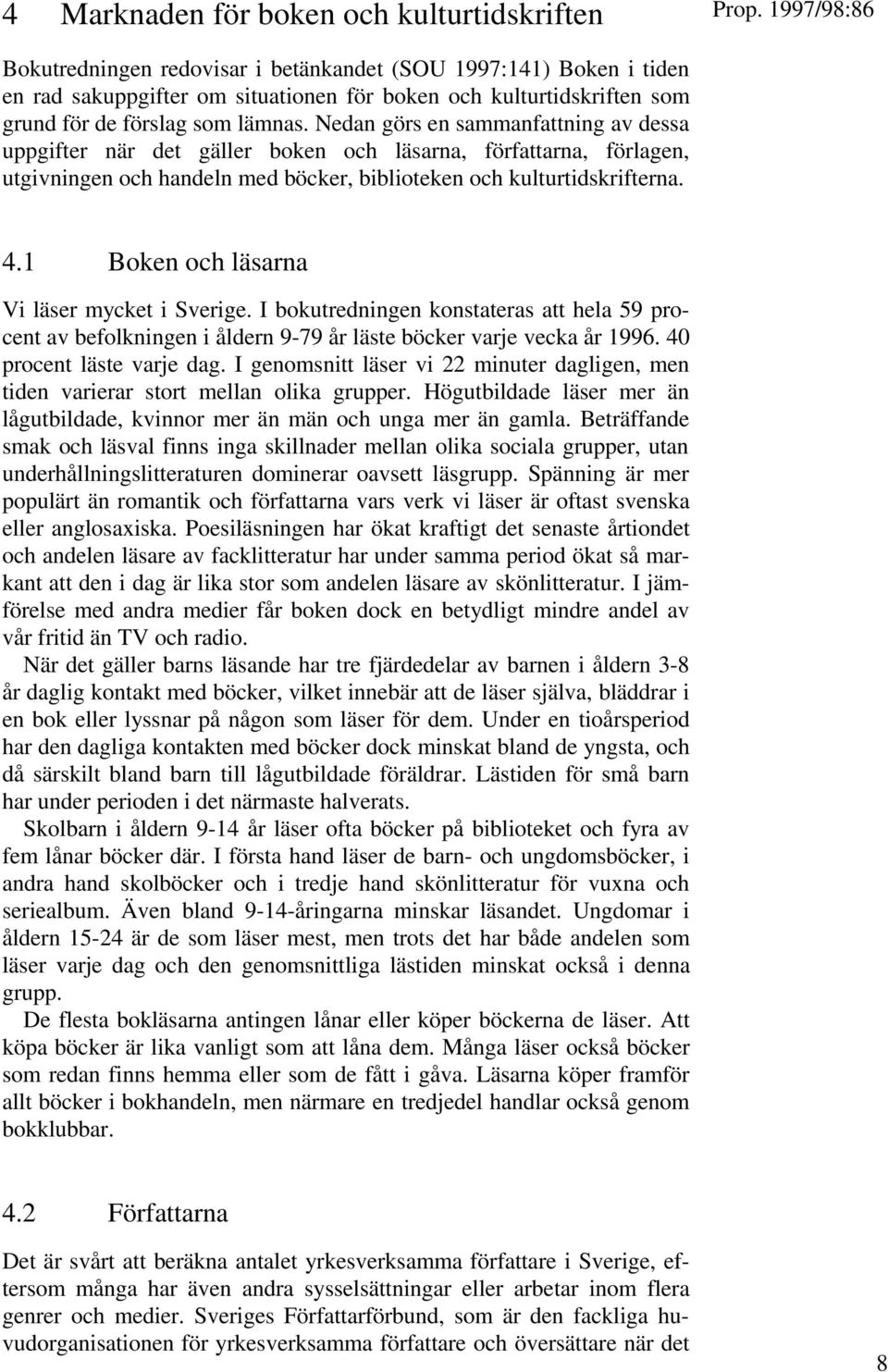 1 Boken och läsarna Vi läser mycket i Sverige. I bokutredningen konstateras att hela 59 procent av befolkningen i åldern 9-79 år läste böcker varje vecka år 1996. 40 procent läste varje dag.