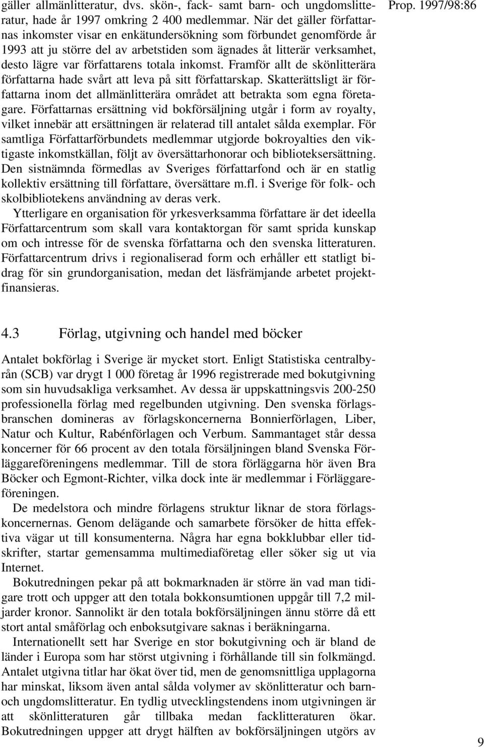 totala inkomst. Framför allt de skönlitterära författarna hade svårt att leva på sitt författarskap. Skatterättsligt är författarna inom det allmänlitterära området att betrakta som egna företagare.
