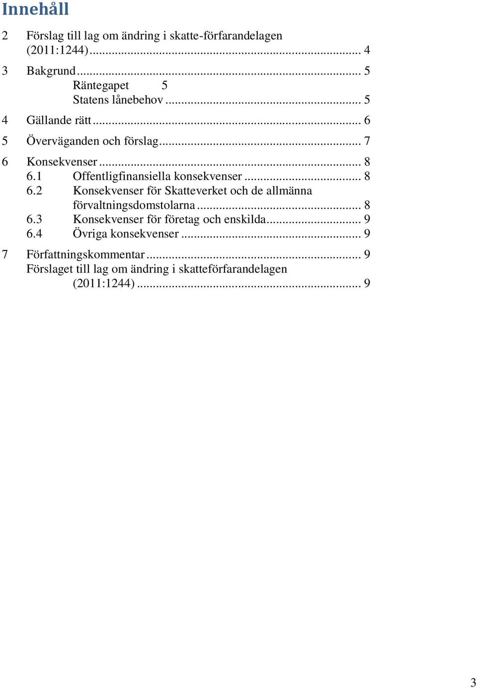 1 Offentligfinansiella konsekvenser... 8 6.2 Konsekvenser för Skatteverket och de allmänna förvaltningsdomstolarna... 8 6.3 Konsekvenser för företag och enskilda.