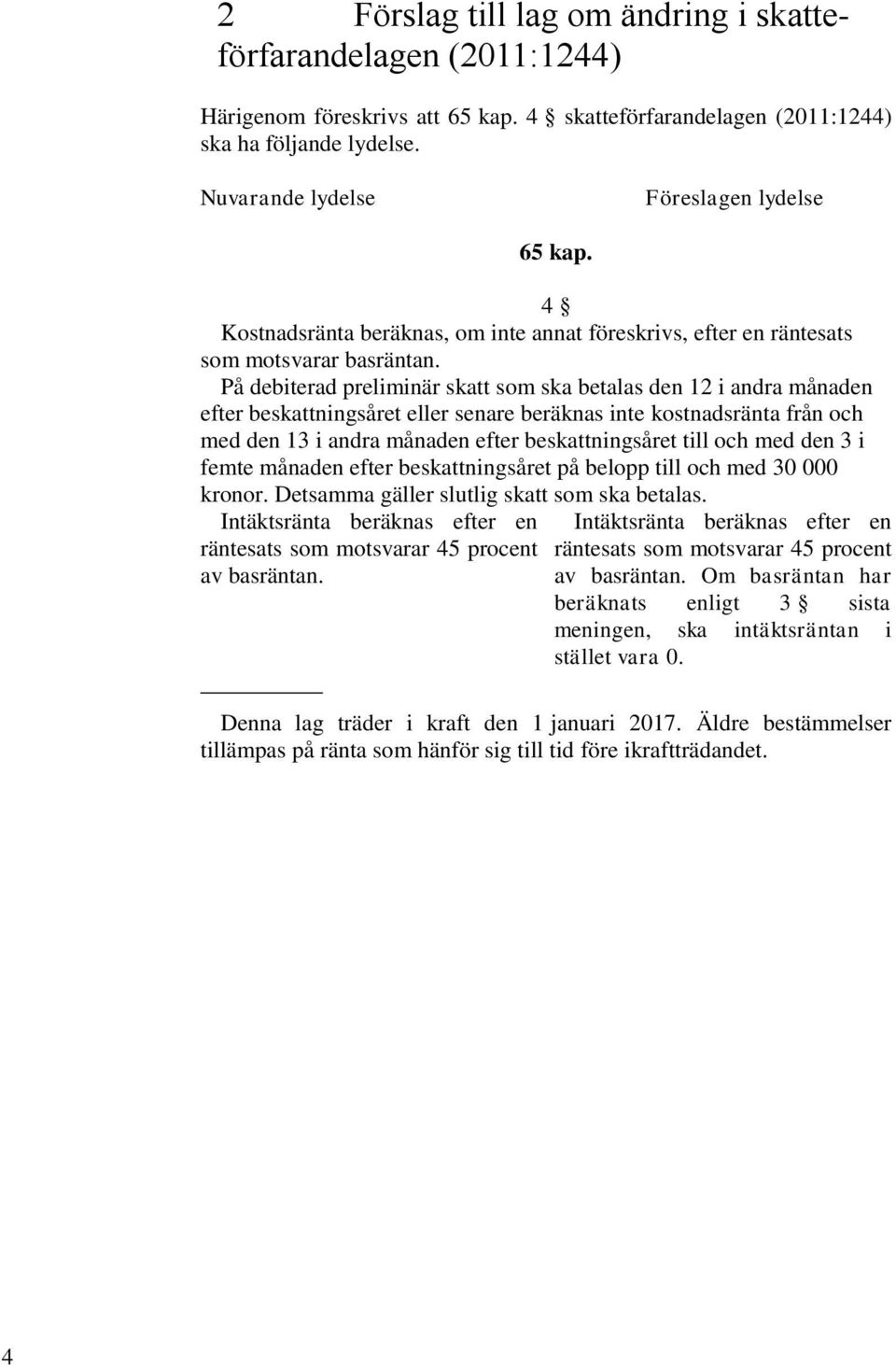 På debiterad preliminär skatt som ska betalas den 12 i andra månaden efter beskattningsåret eller senare beräknas inte kostnadsränta från och med den 13 i andra månaden efter beskattningsåret till