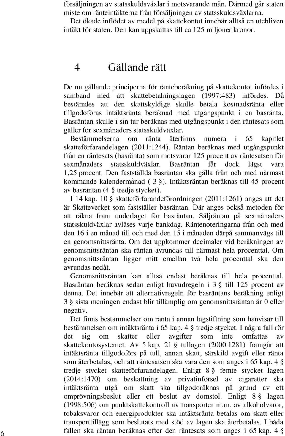 4 Gällande rätt 6 De nu gällande principerna för ränteberäkning på skattekontot infördes i samband med att skattebetalningslagen (1997:483) infördes.