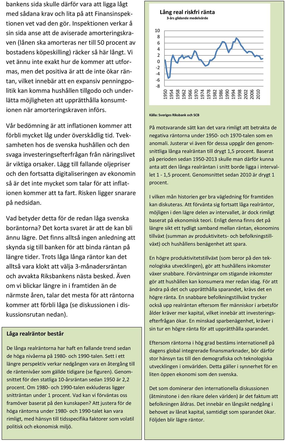 Vi vet ännu inte exakt hur de kommer att utformas, men det positiva är att de inte ökar räntan, vilket innebär att en expansiv penningpolitik kan komma hushållen tillgodo och underlätta möjligheten