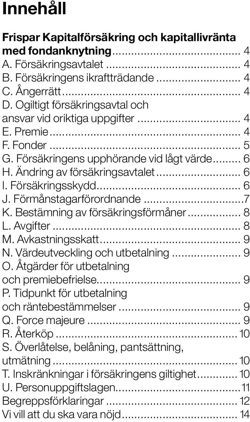 Försäkringsskydd... 6 J. Förmånstagarförordnande...7 K. Bestämning av försäkringsförmåner... 8 L. Avgifter... 8 M. Avkastningsskatt... 9 N. Värdeutveckling och utbetalning... 9 O.