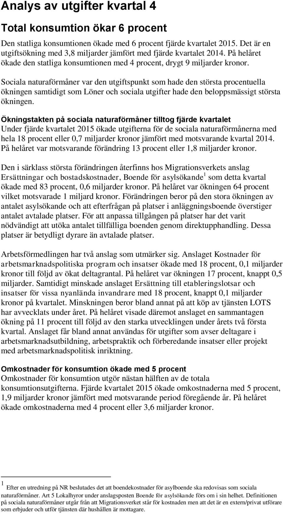 Sociala naturaförmåner var den utgiftspunkt som hade den största procentuella ökningen samtidigt som Löner och sociala utgifter hade den beloppsmässigt största ökningen.