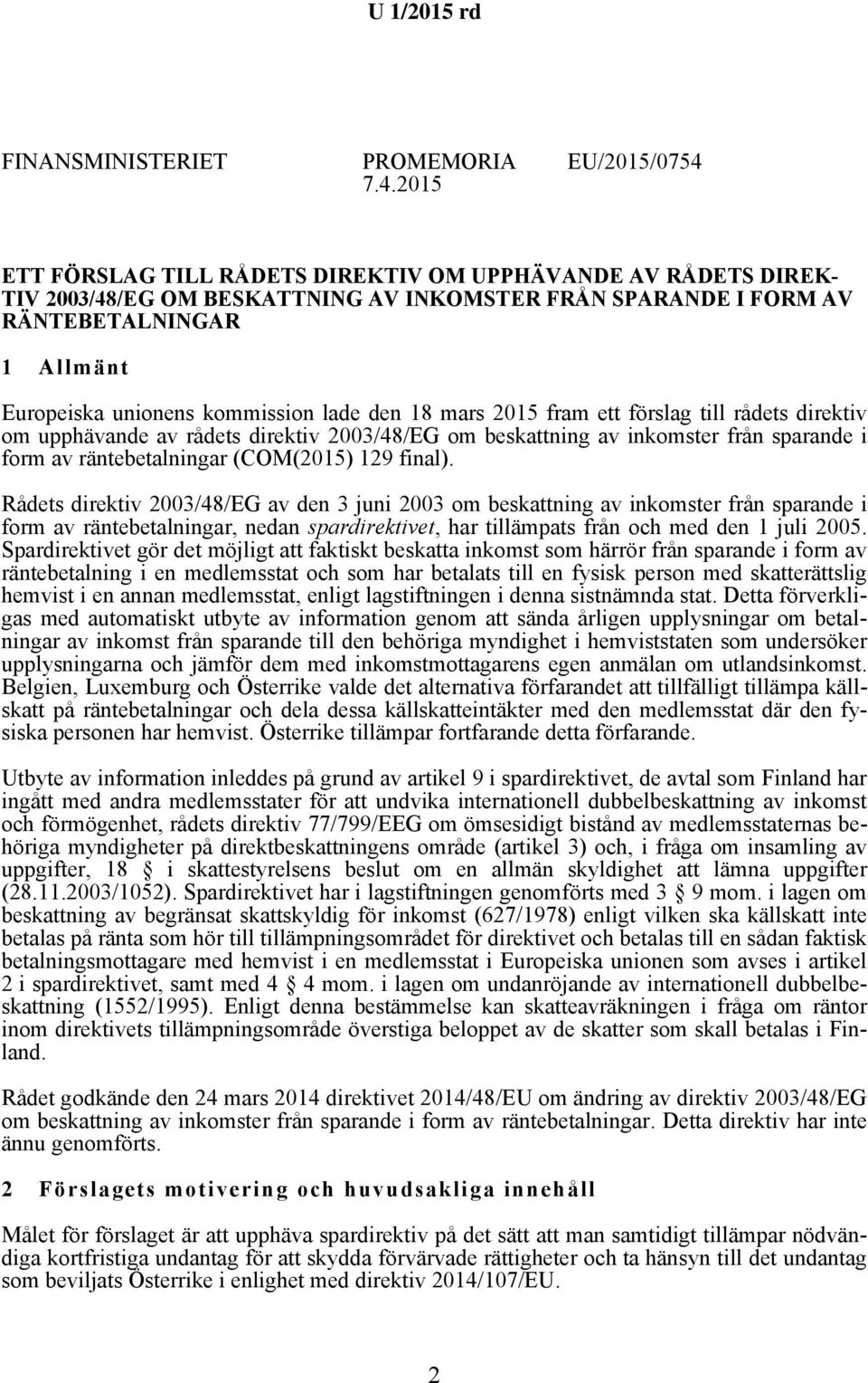 lade den 18 mars 2015 fram ett förslag till rådets direktiv om upphävande av rådets direktiv 2003/48/EG om beskattning av inkomster från sparande i form av räntebetalningar (COM(2015) 129 final).