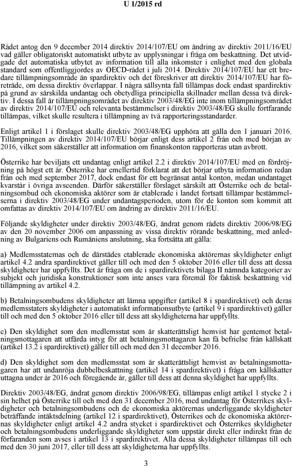 Direktiv 2014/107/EU har ett bredare tillämpningsområde än spardirektiv och det föreskriver att direktiv 2014/107/EU har företräde, om dessa direktiv överlappar.