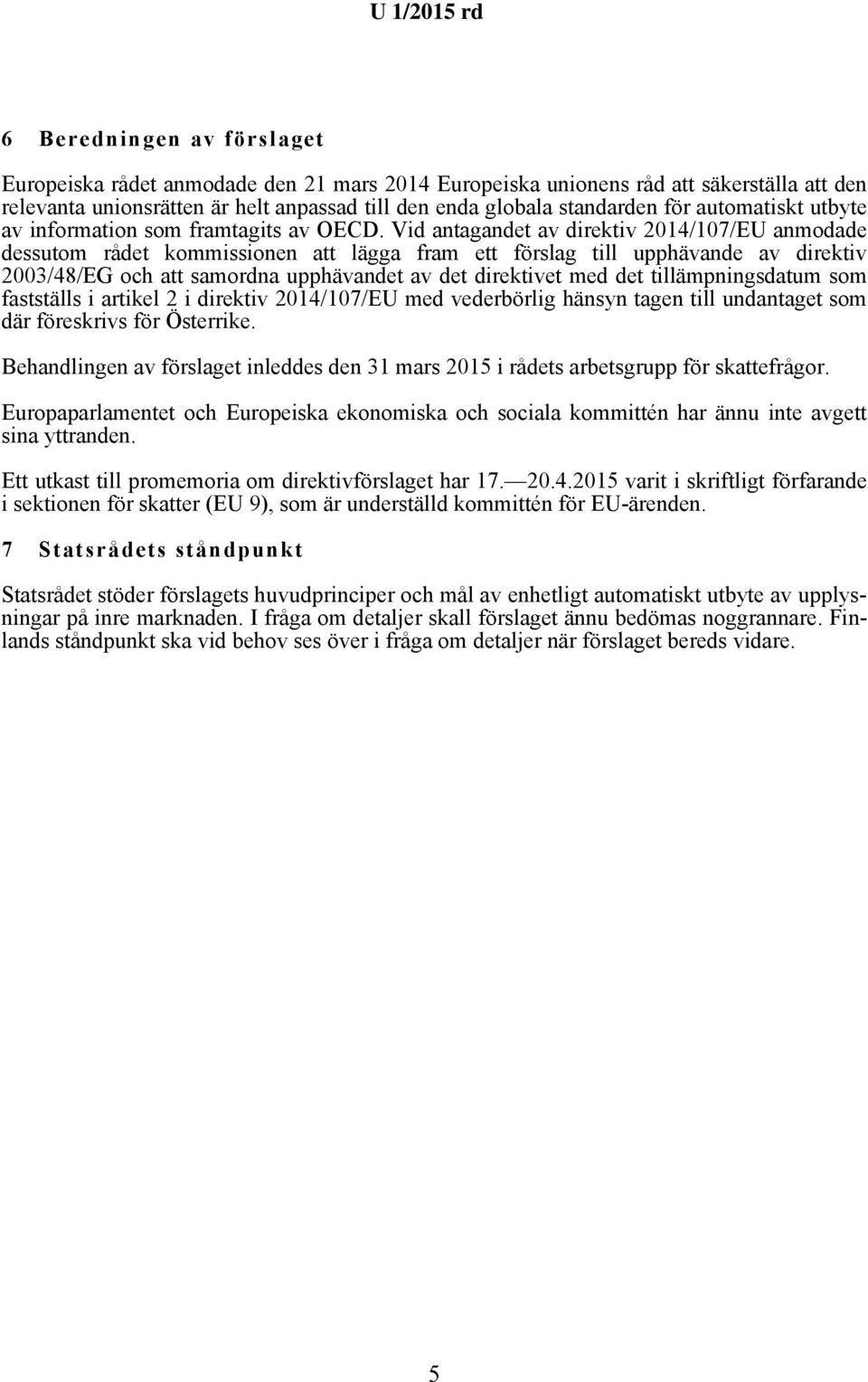 Vid antagandet av direktiv 2014/107/EU anmodade dessutom rådet kommissionen att lägga fram ett förslag till upphävande av direktiv 2003/48/EG och att samordna upphävandet av det direktivet med det