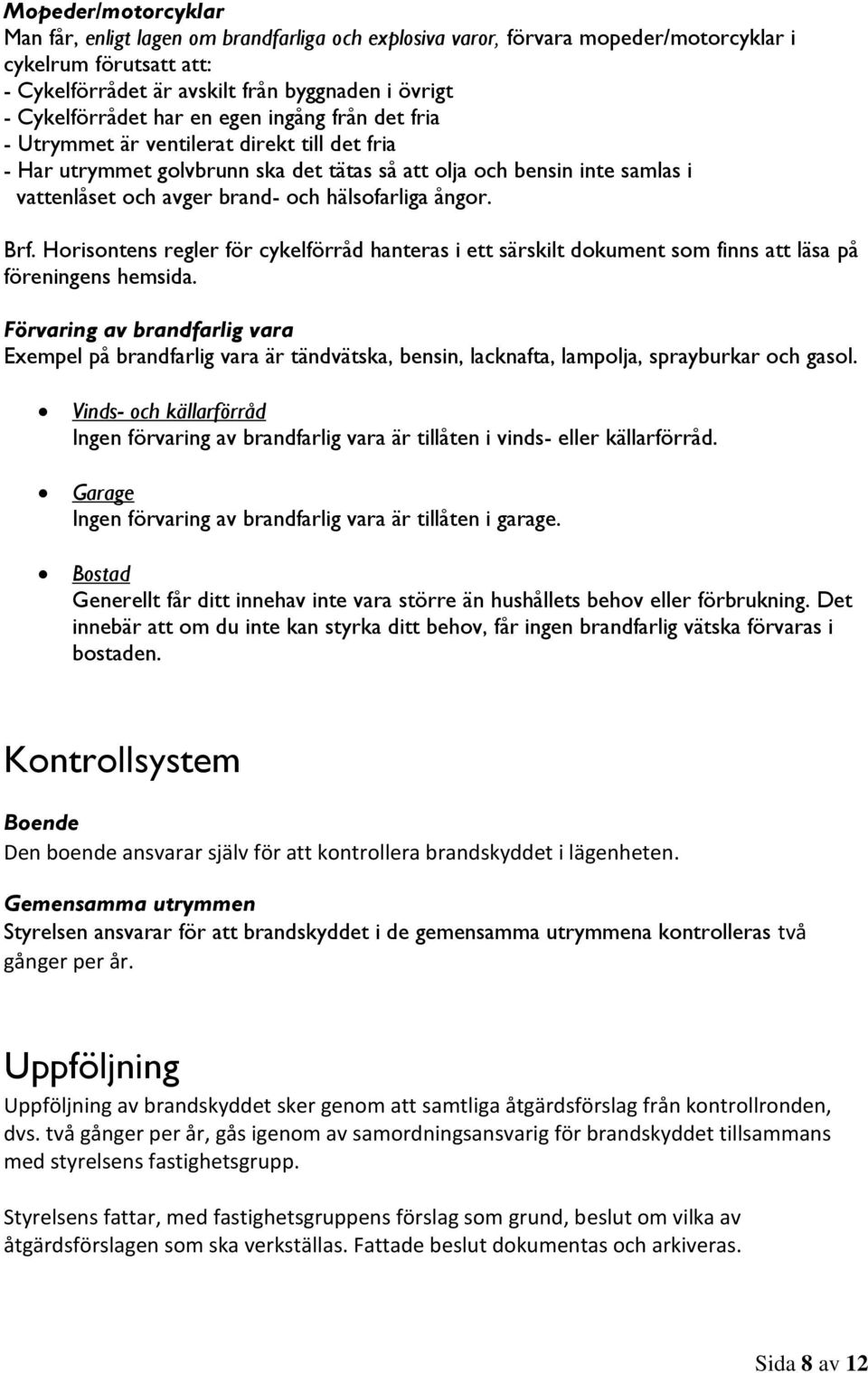 hälsofarliga ångor. Brf. Horisontens regler för cykelförråd hanteras i ett särskilt dokument som finns att läsa på föreningens hemsida.