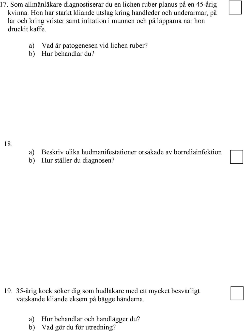 druckit kaffe. a) Vad är patogenesen vid lichen ruber? b) Hur behandlar du? 18.