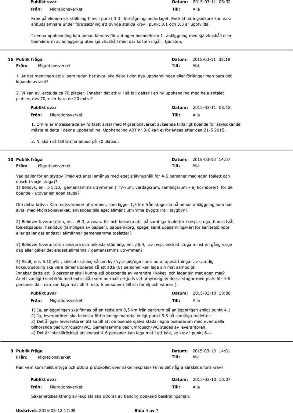 I denna upphandling kan anbud lämnas för antingen boendeform 1: anläggning med självhushåll eller boendeform 2: anläggning utan självhushåll men där kosten ingår i tjänsten. 15 2015-03-11 08:18 1.