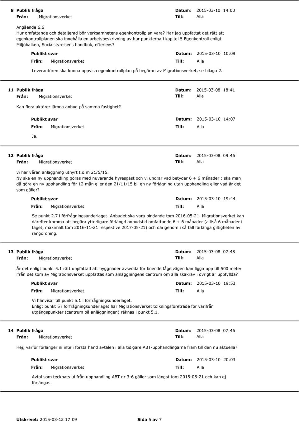 Publikt svar 2015-03-10 10:09 Leverantören ska kunna uppvisa egenkontrollplan på begäran av, se bilaga 2. 11 2015-03-08 18:41 Kan flera aktörer lämna anbud på samma fastighet?