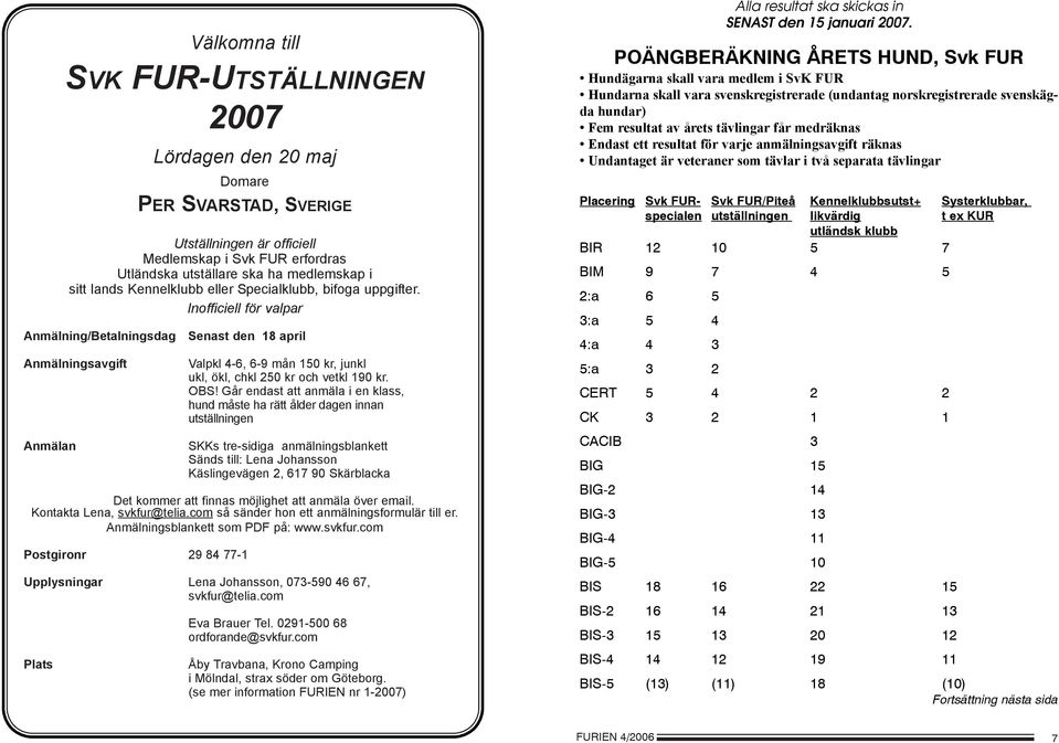 Inofficiell för valpar Anmälning/Betalningsdag Anmälningsavgift Anmälan Senast den 18 april Valpkl 4-6, 6-9 mån 150 kr, junkl ukl, ökl, chkl 250 kr och vetkl 190 kr. OBS!