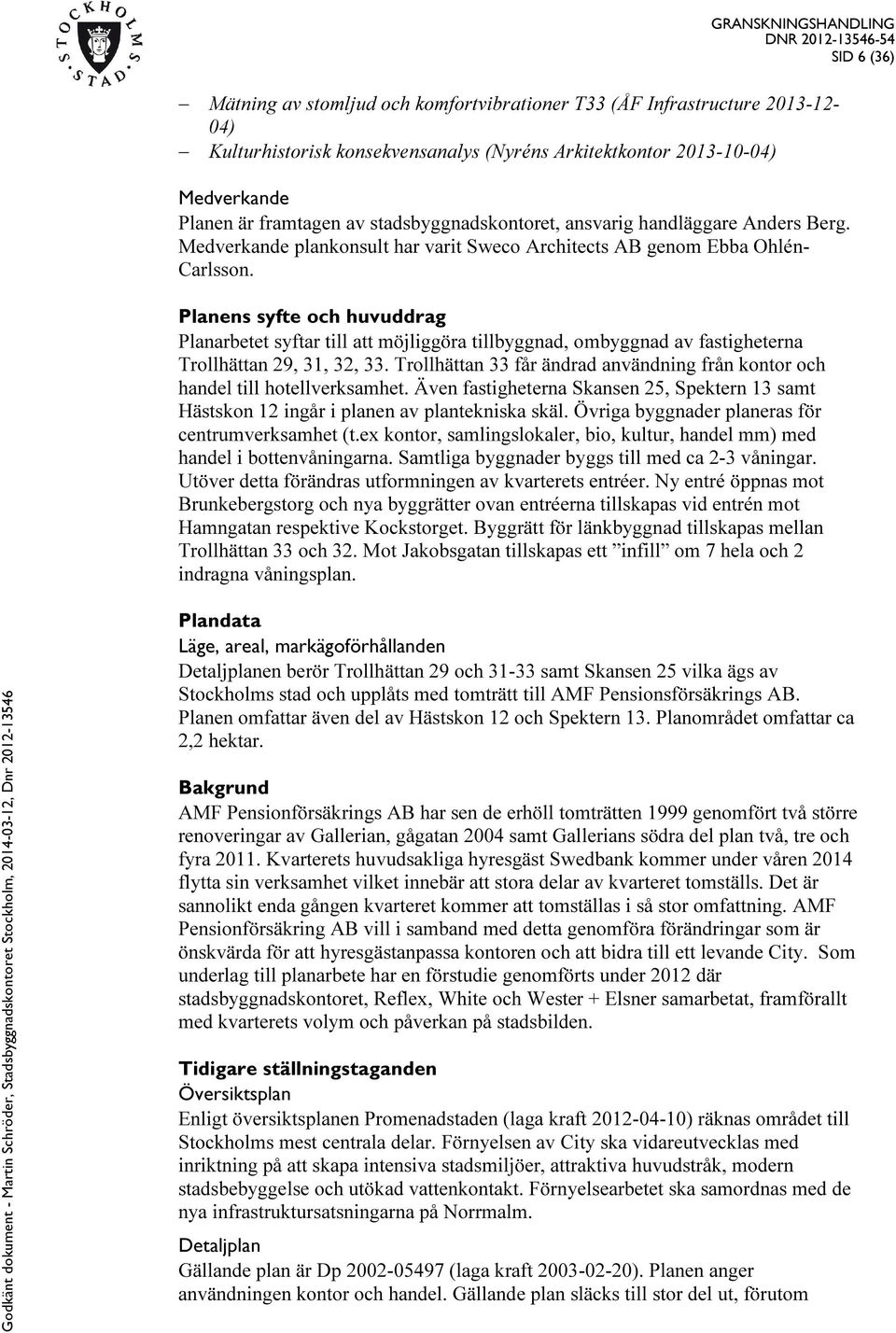 Planens syfte och huvuddrag Planarbetet syftar till att möjliggöra tillbyggnad, ombyggnad av fastigheterna Trollhättan 29, 31, 32, 33.