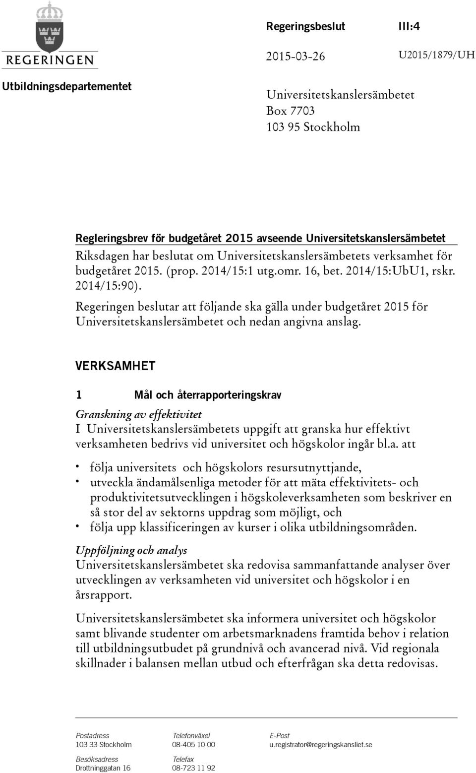 Regeringen beslutar att följande ska gälla under budgetåret 2015 för Universitetskanslersämbetet och nedan angivna anslag.