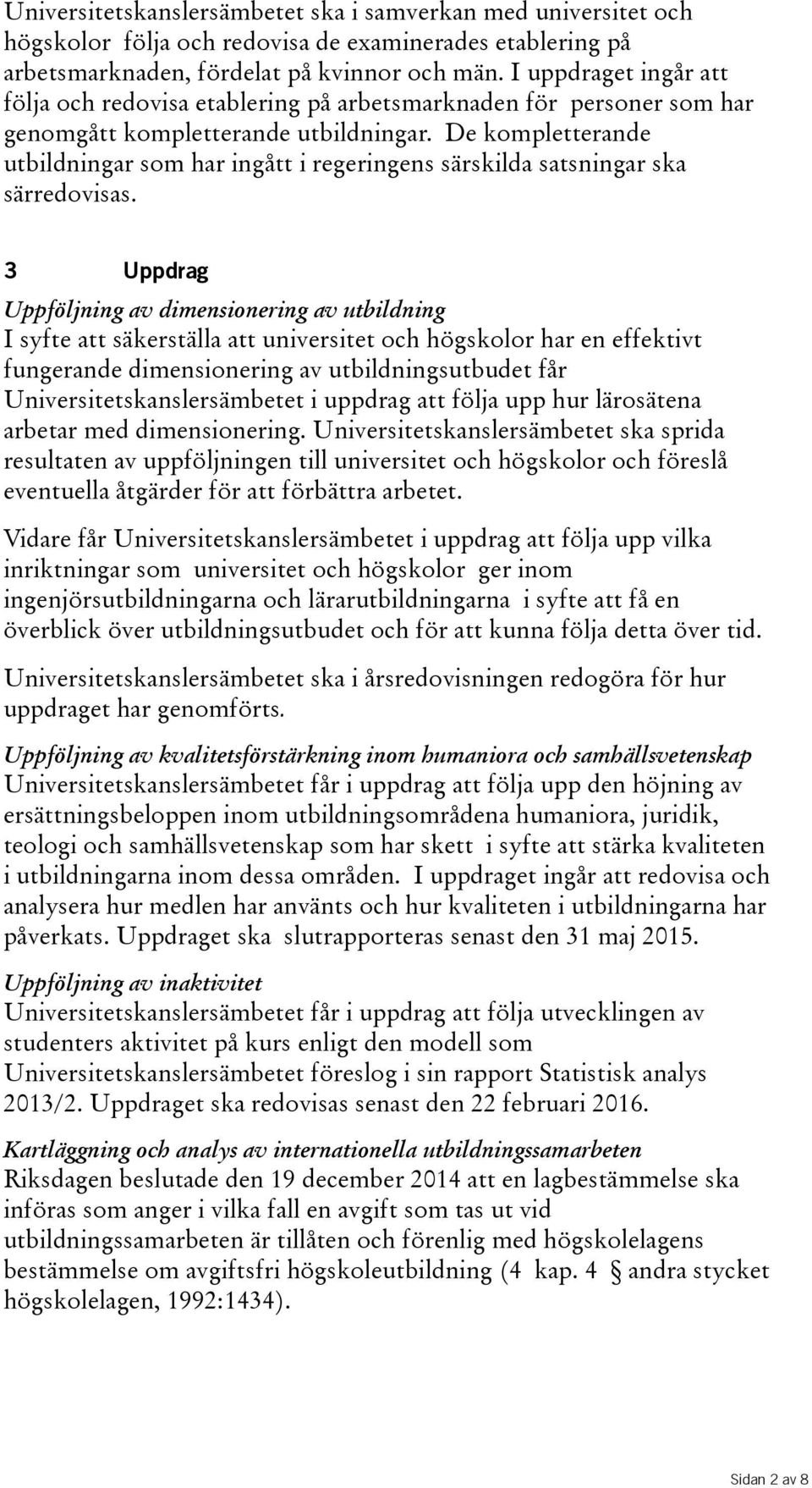 De kompletterande utbildningar som har ingått i regeringens särskilda satsningar ska särredovisas.