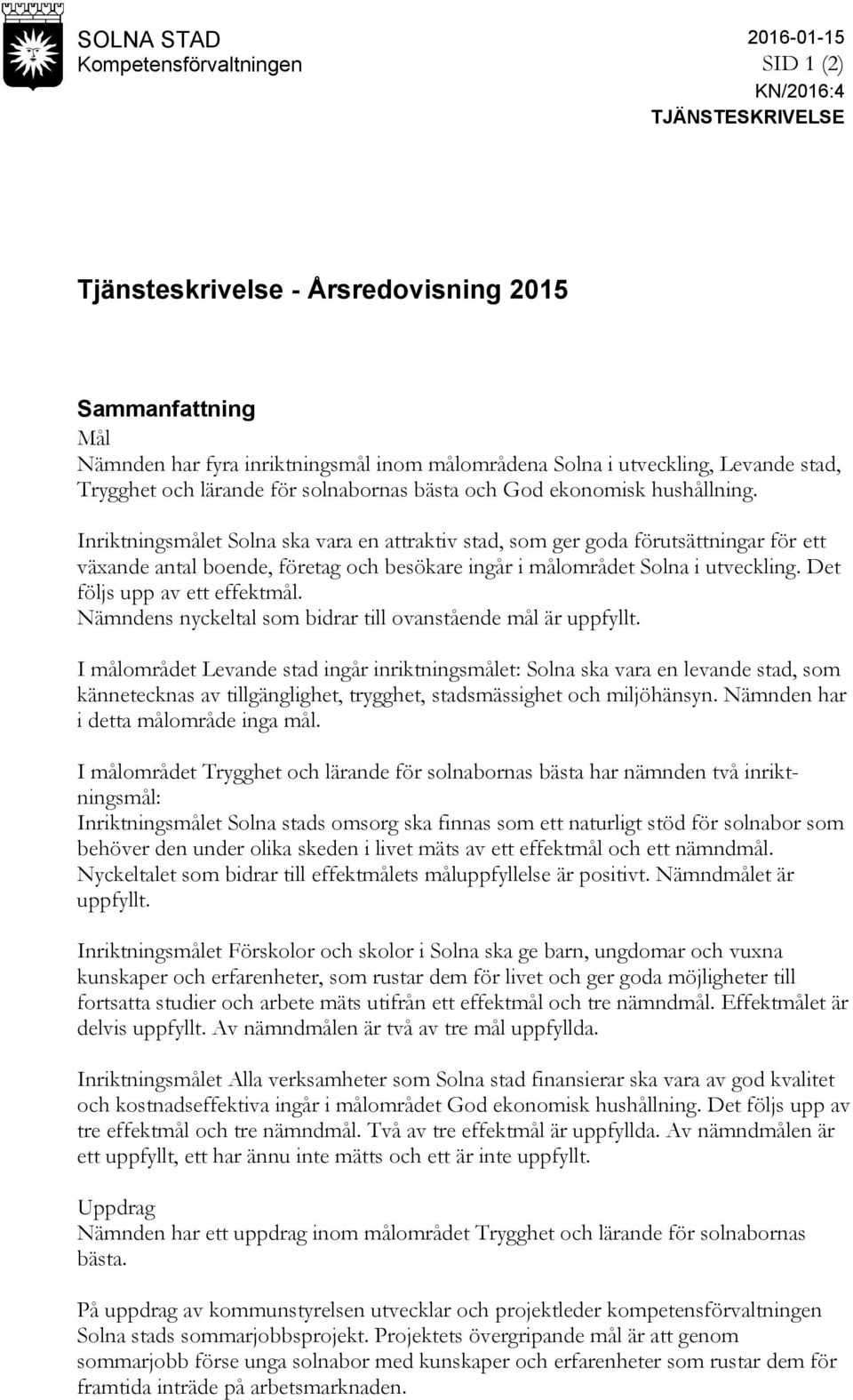 Inriktningsmålet Solna ska vara en attraktiv stad, som ger goda förutsättningar för ett växande antal boende, företag och besökare ingår i målområdet Solna i utveckling.