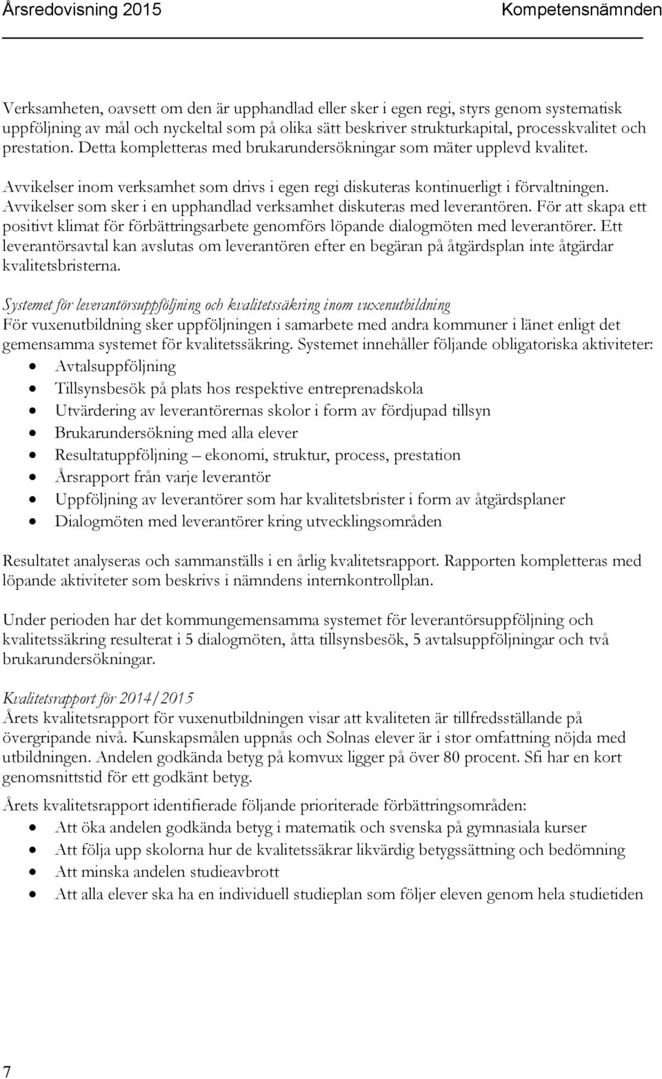 Avvikelser som sker i en upphandlad verksamhet diskuteras med leverantören. För att skapa ett positivt klimat för förbättringsarbete genomförs löpande dialogmöten med leverantörer.