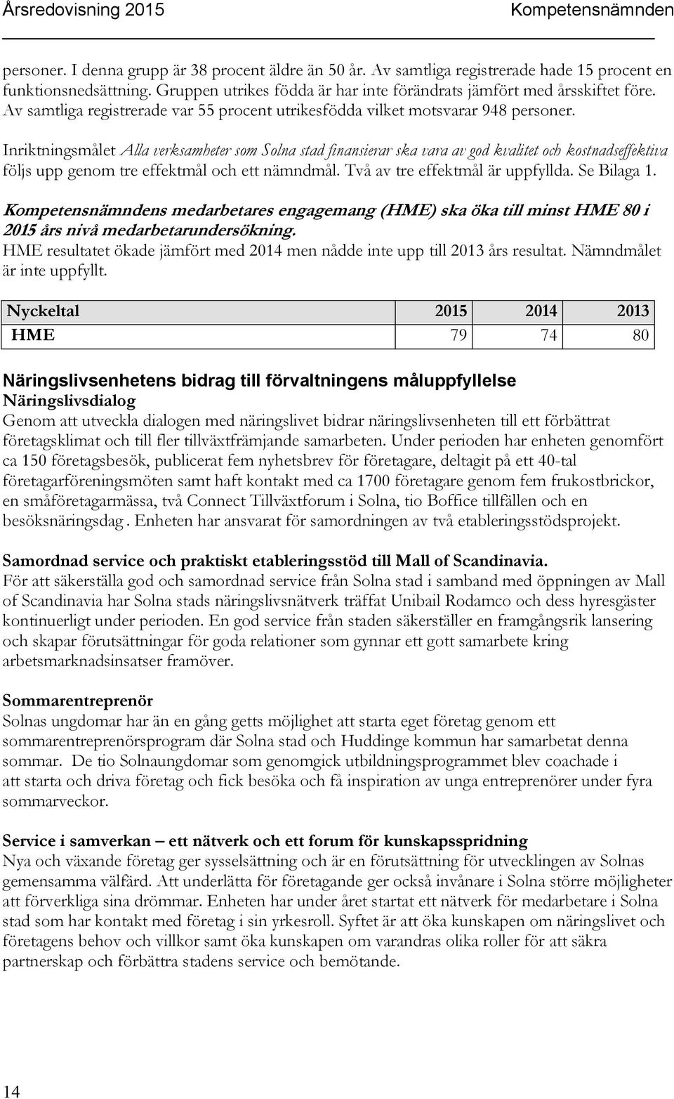 Inriktningsmålet Alla verksamheter som Solna stad finansierar ska vara av god kvalitet och kostnadseffektiva följs upp genom tre effektmål och ett nämndmål. Två av tre effektmål är uppfyllda.