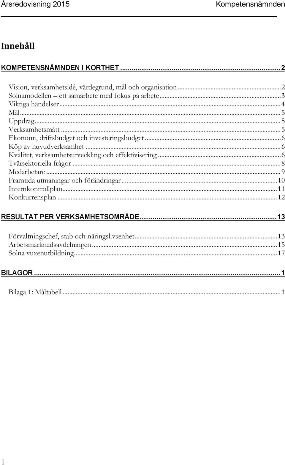 ..6 Kvalitet, verksamhetsutveckling och effektivisering...6 Tvärsektoriella frågor...8 Medarbetare...9 Framtida utmaningar och förändringar...10 Internkontrollplan.