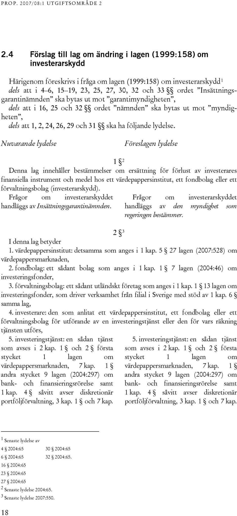 Nuvarande lydelse Föreslagen lydelse 1 2 Denna lag innehåller bestämmelser om ersättning för förlust av investerares finansiella instrument och medel hos ett värdepappersinstitut, ett fondbolag eller