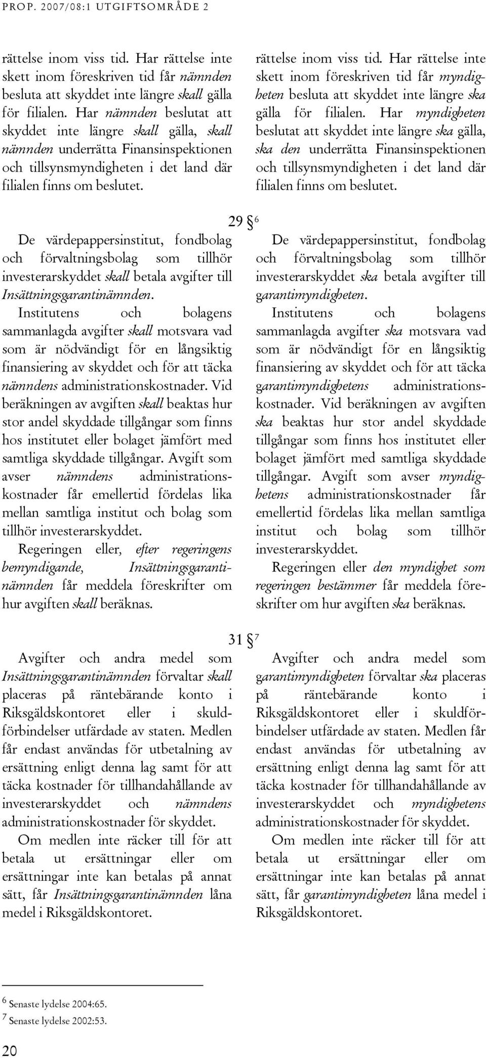 Har rättelse inte skett inom föreskriven tid får myndigheten besluta att skyddet inte längre ska gälla för filialen.