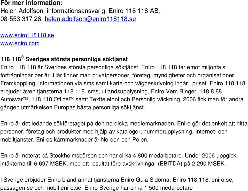 Här finner man privatpersoner, företag, myndigheter och organisationer. Framkoppling, informationen via sms samt karta och vägbeskrivning ingår i priset.