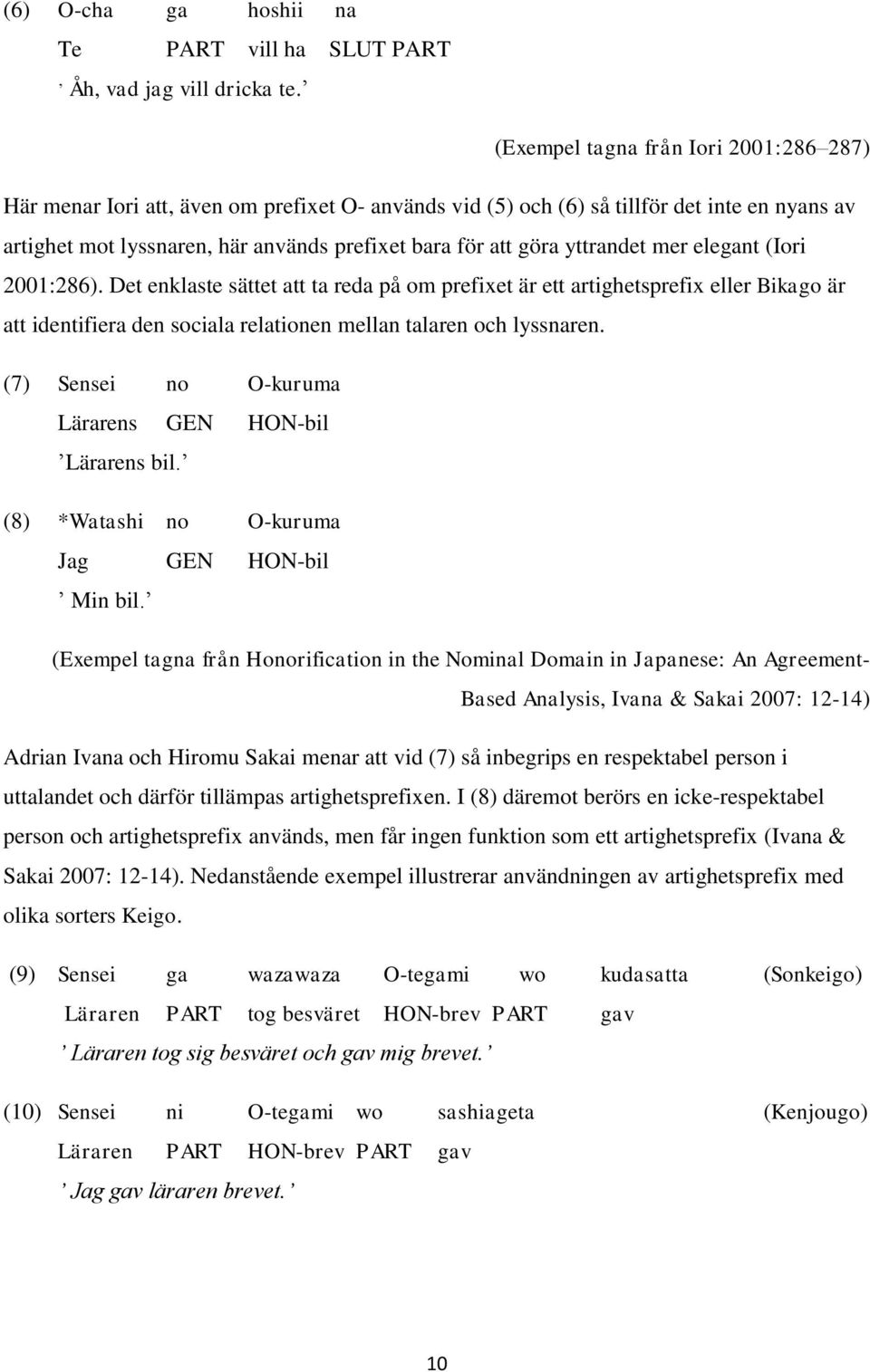 yttrandet mer elegant (Iori 2001:286). Det enklaste sättet att ta reda på om prefixet är ett artighetsprefix eller Bikago är att identifiera den sociala relationen mellan talaren och lyssnaren.
