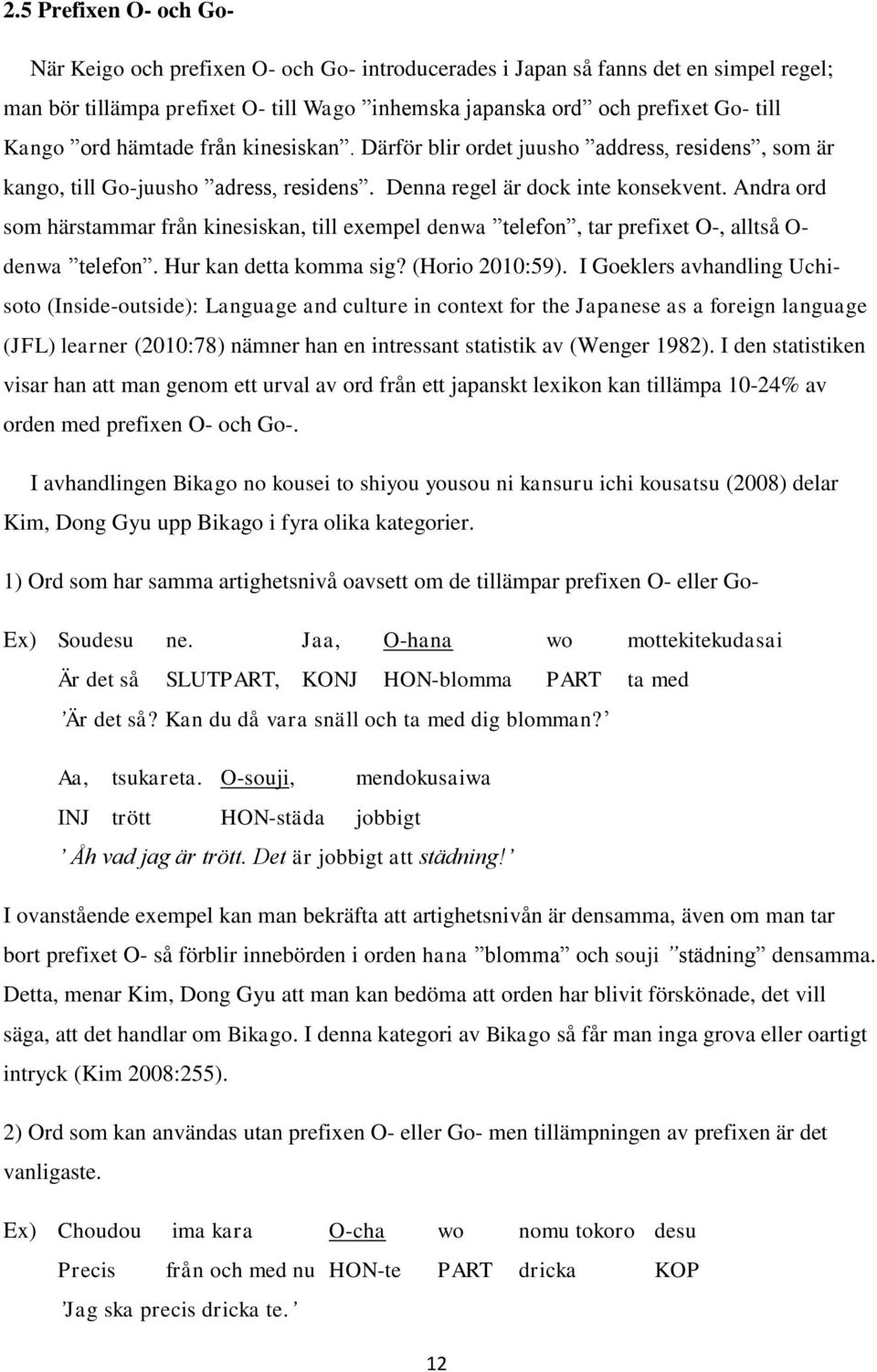 Andra ord som härstammar från kinesiskan, till exempel denwa telefon, tar prefixet O-, alltså O- denwa telefon. Hur kan detta komma sig? (Horio 2010:59).