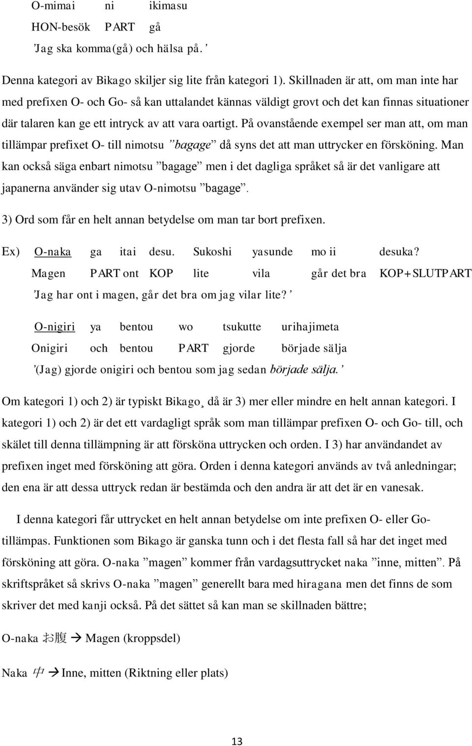 På ovanstående exempel ser man att, om man tillämpar prefixet O- till nimotsu bagage då syns det att man uttrycker en försköning.
