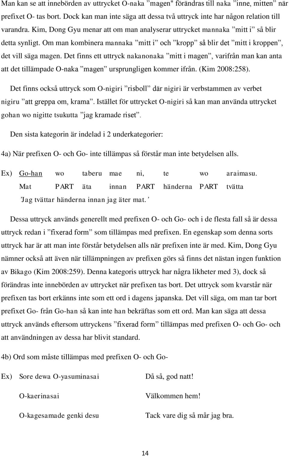 Det finns ett uttryck nakanonaka mitt i magen, varifrån man kan anta att det tillämpade O-naka magen ursprungligen kommer ifrån. (Kim 2008:258).