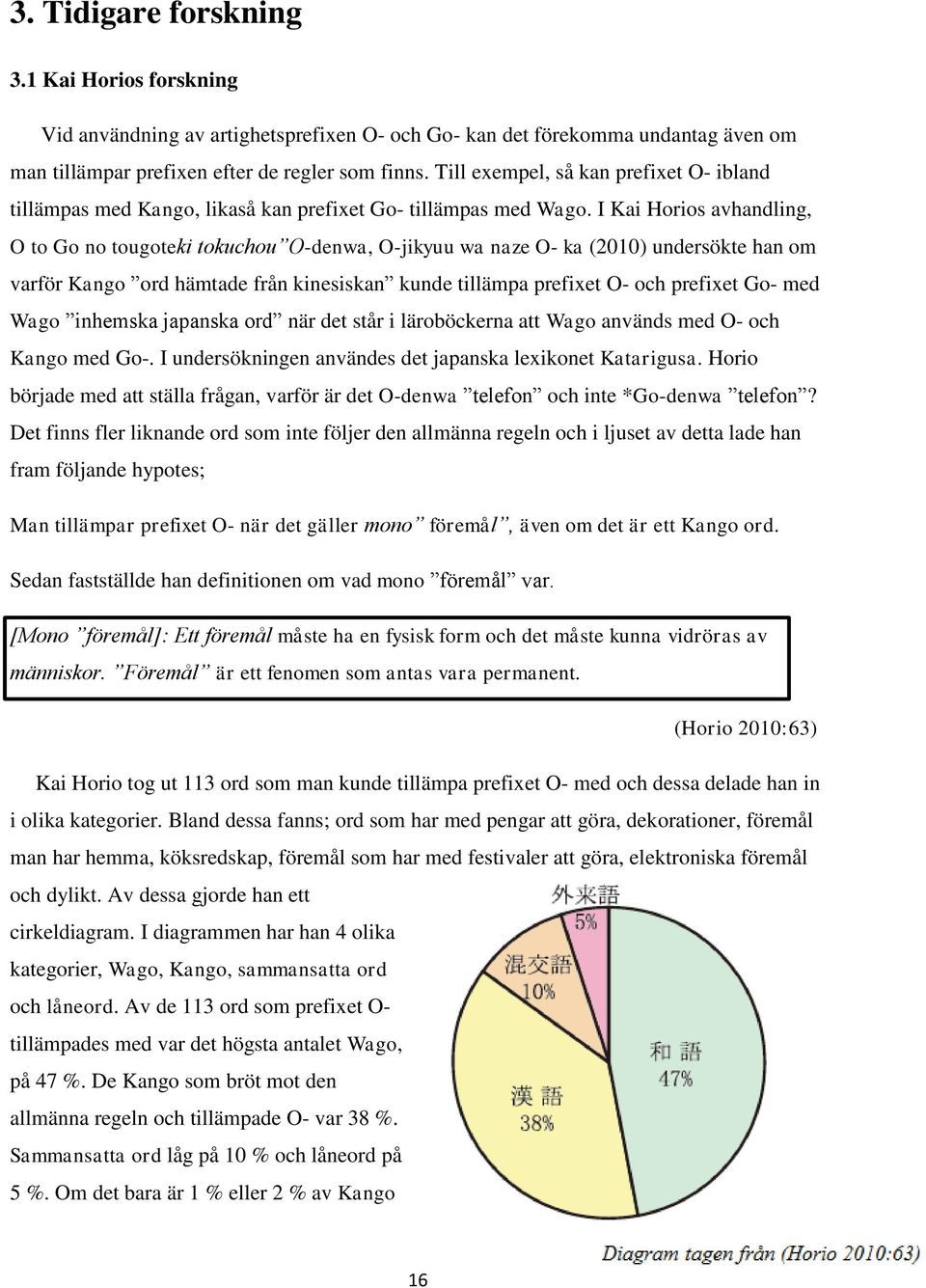 I Kai Horios avhandling, O to Go no tougoteki tokuchou O-denwa, O-jikyuu wa naze O- ka (2010) undersökte han om varför Kango ord hämtade från kinesiskan kunde tillämpa prefixet O- och prefixet Go-