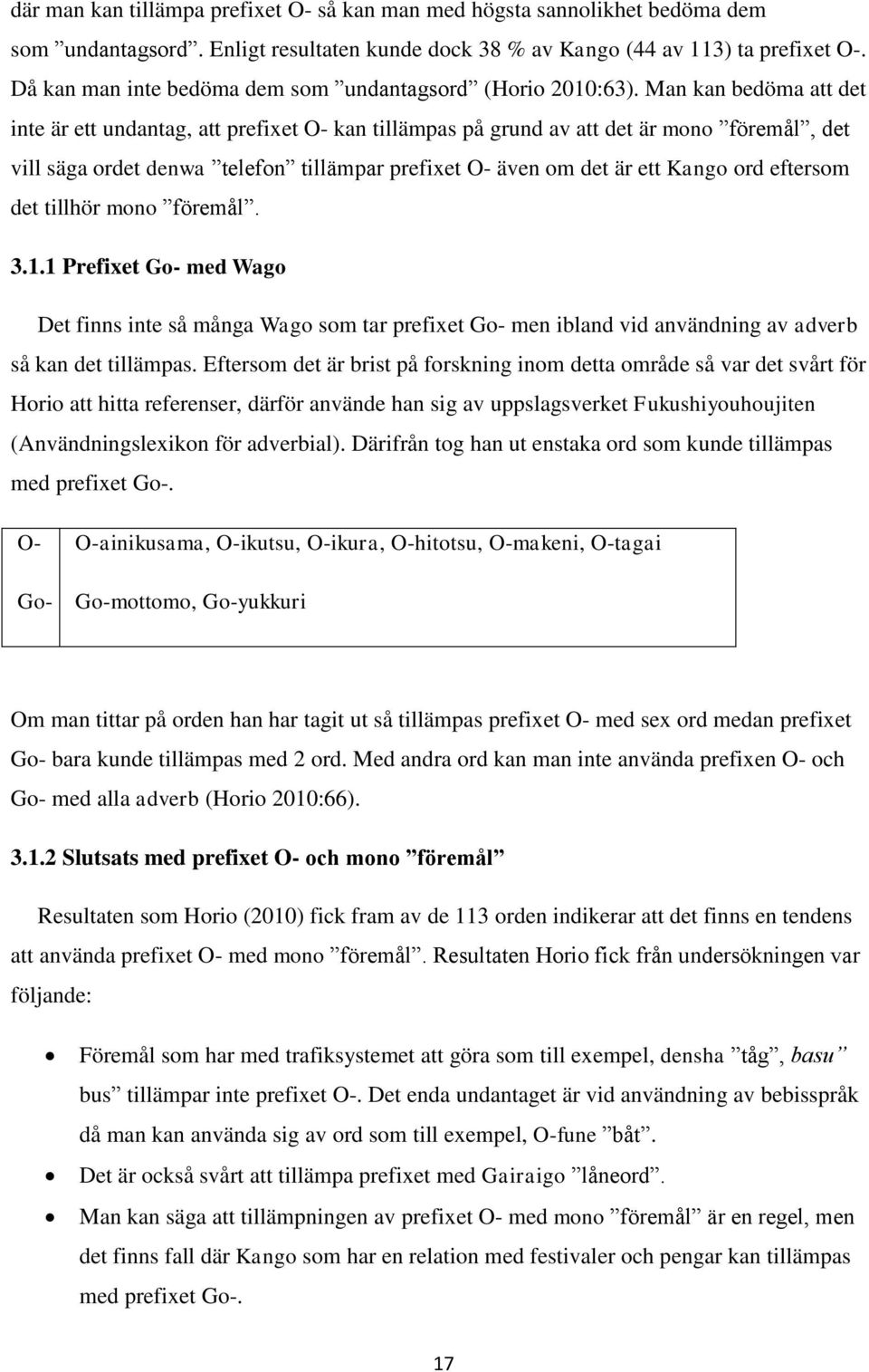 Man kan bedöma att det inte är ett undantag, att prefixet O- kan tillämpas på grund av att det är mono föremål, det vill säga ordet denwa telefon tillämpar prefixet O- även om det är ett Kango ord