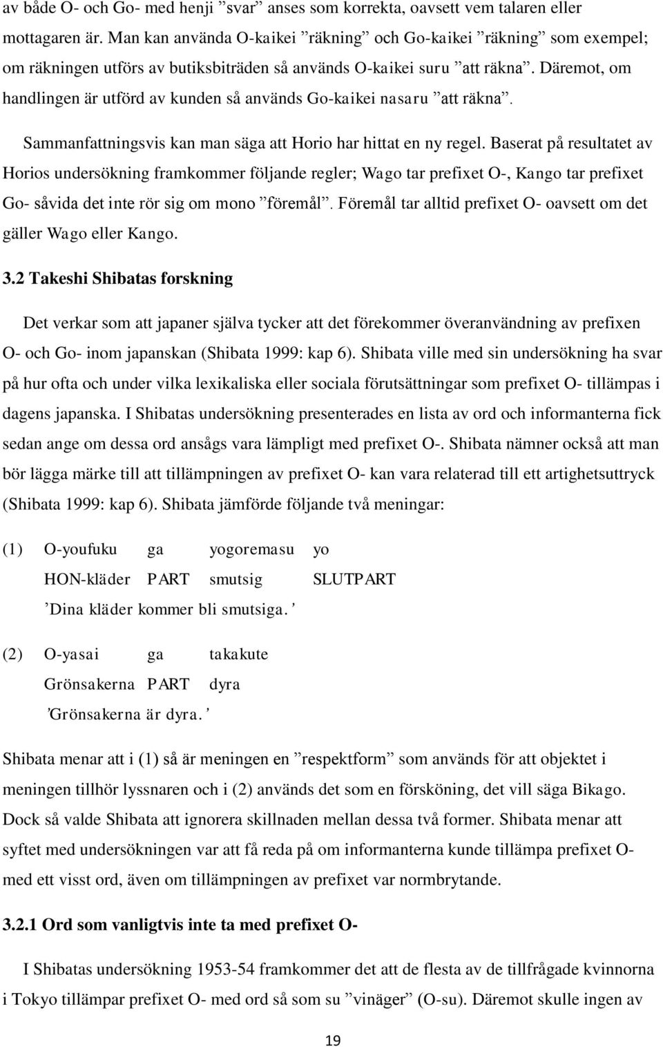 Däremot, om handlingen är utförd av kunden så används Go-kaikei nasaru att räkna. Sammanfattningsvis kan man säga att Horio har hittat en ny regel.